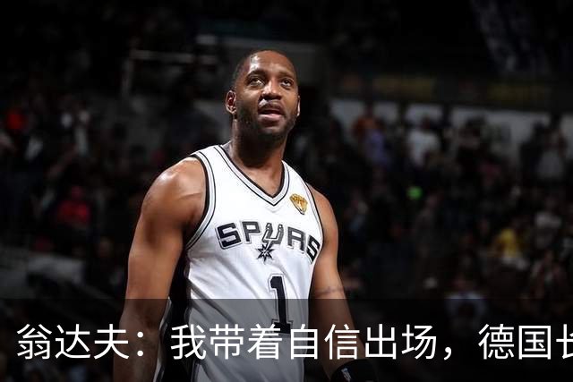 翁达夫：我带着自信出场，德国长时间掌控比赛进球迟早会到来